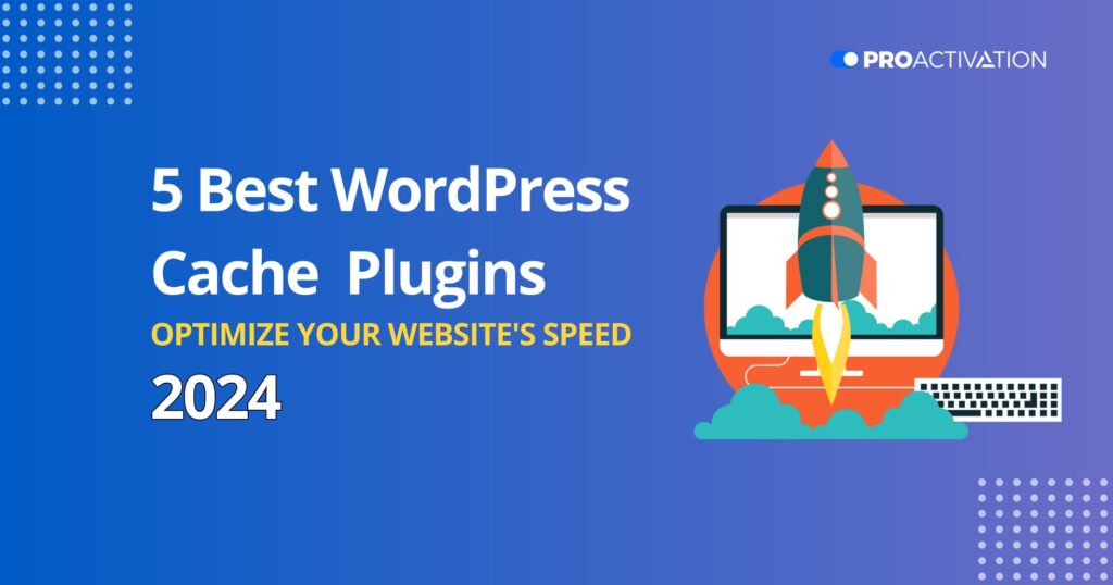 5 Best WordPress Cache Plugins to Optimize Your Website's Speed in 2024